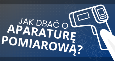 JAK DBAĆ O APARATURĘ POMIAROWĄ?